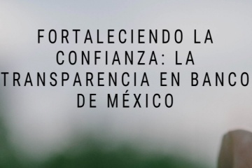 Fortaleciendo la Confianza: La Transparencia en Banco de México.